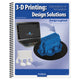 3-D Printing: Design Solutions Logbook